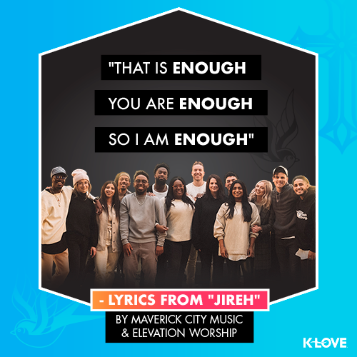 "That is enough You are enough So I am enough" - lyrics from "Jireh"