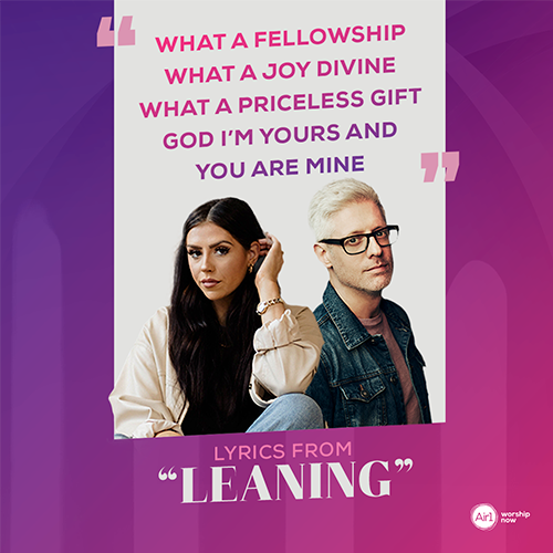 “What a fellowship What a joy divine What a priceless gift God I’m yours and you are mine”  - lyrics from “Leaning”