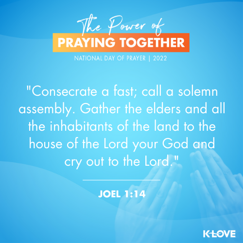 Consecrate a fast; call a solemn assembly. Gather the elders and all the inhabitants of the land to the house of the Lord your God and cry out to the Lord. - Joel 1:14 