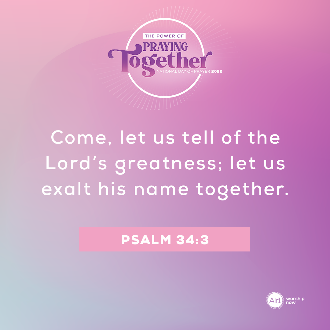 Come, let us tell of the Lord’s greatness; let us exalt his name together. - Psalm 34:3