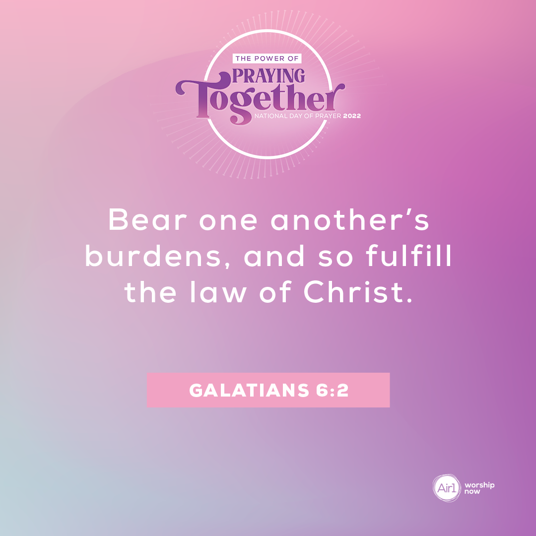 Bear one another’s burdens, and so fulfill the law of Christ. - Galatians 6:2