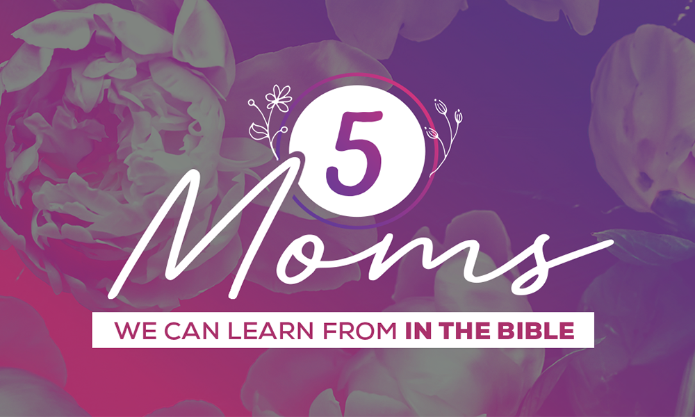 5 Moms we can learn from in the Bible