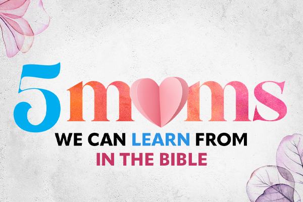 5 Moms We Can Learn From in the Bible