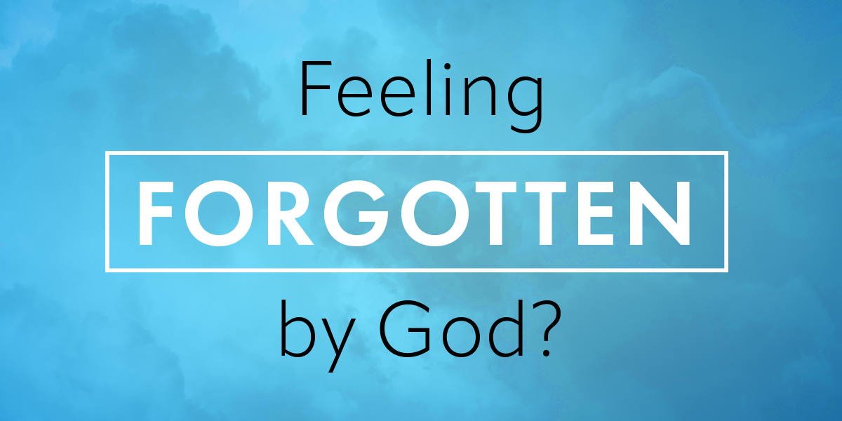 Feeling Forgotten by God?