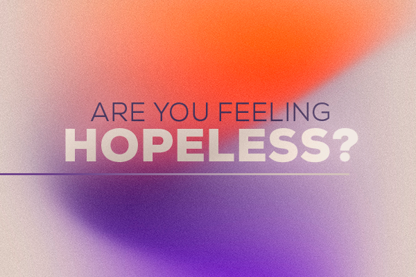 Are You Feeling Hopeless?
