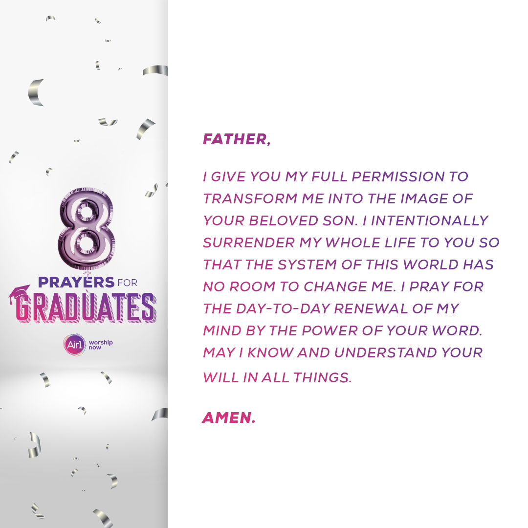 Father, I give you my full permission to transform me into the image of your beloved Son. I intentionally surrender my whole life to you so that the system of this world has no room to change me. I pray for the day-to-day renewal of my mind by the power of your word. may I know and understand your will in all things. 