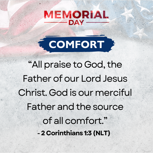 Comfort     Father, you are our only source of deep, absolute comfort for this pain we feel at losing our beloved soldiers. We rely on you in this grief and struggle as we feel crushed and overwhelmed beyond our ability to endure. So shower us with your powerful comfort so that we can comfort others!   