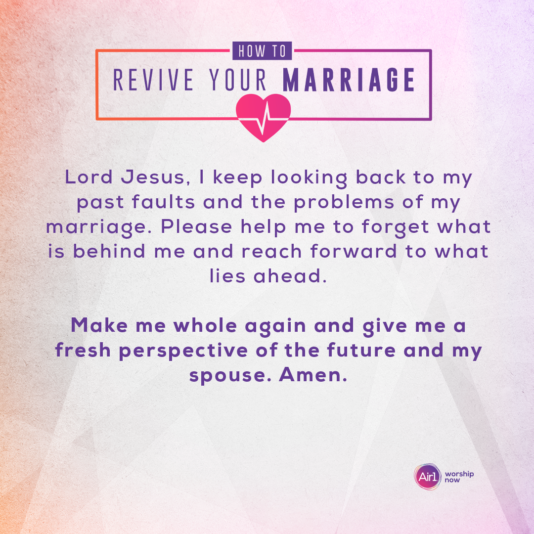 Lord Jesus, I keep looking back to my past faults and the problems of my marriage. Please help me to forget what is behind me and reach forward to what lies ahead. Make me whole again and give me a fresh perspective of the future and my spouse. Amen.