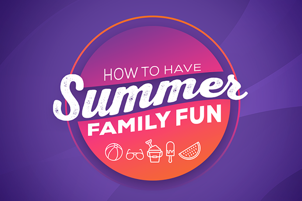 How to Have Summer Family Fun