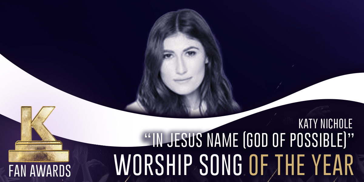 Worship Song of the Year — Katy Nichole "In Jesus Name (God of Possible)"