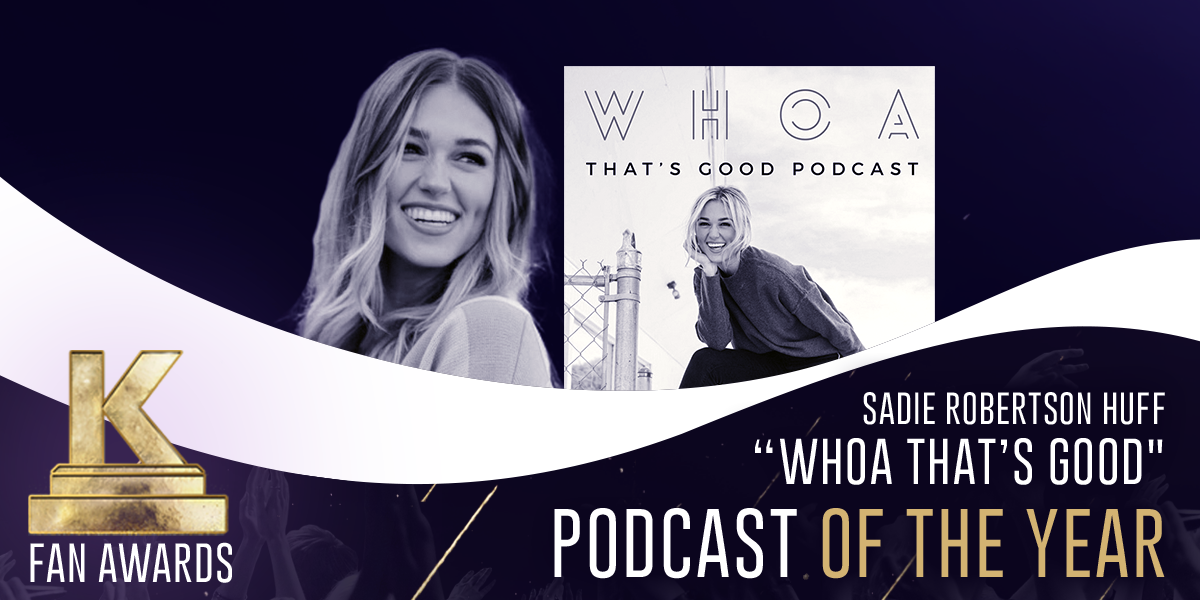 Podcast of the Year — Sadie Robertson Huff “WHOA That’s Good”