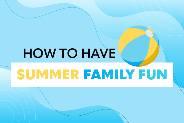 How to Have Fun with Your Kids this Summer