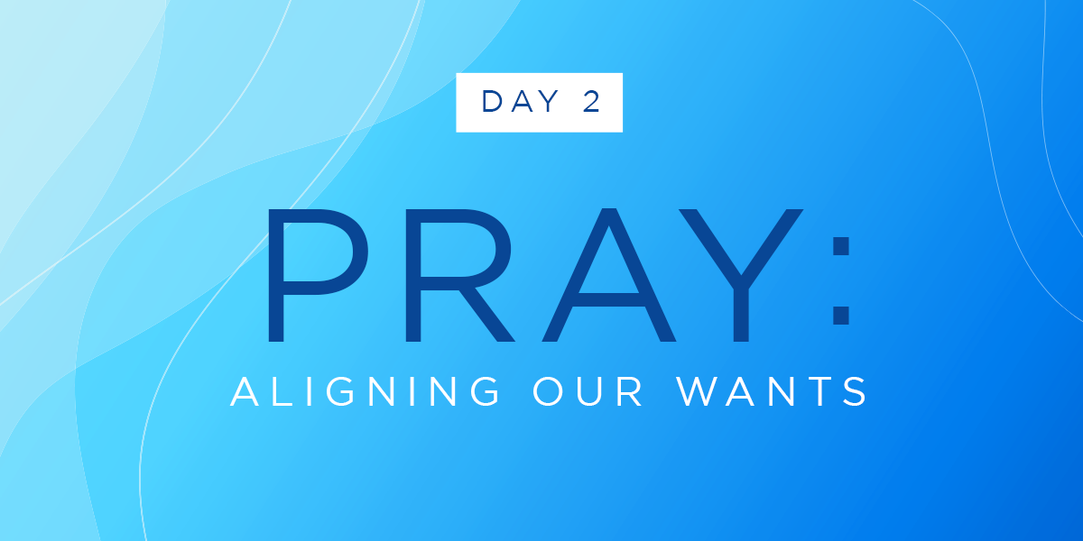 Pray: Aligning Our Wants