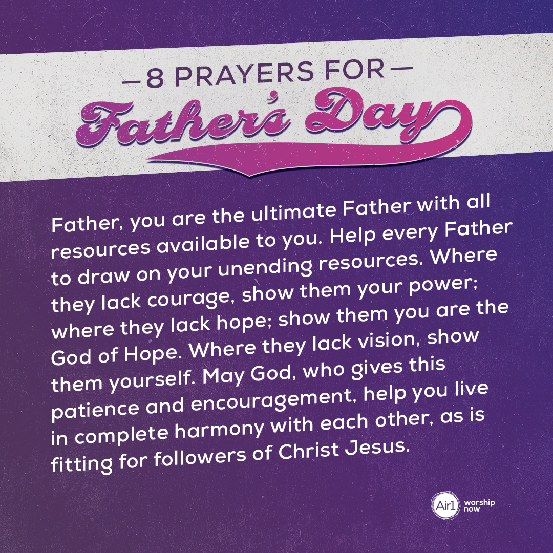 Father, you are the ultimate Father with all resources available to you. Help every Father to draw on your unending resources. Where they lack courage, show them your power; where they lack hope; show them you are the God of Hope. Where they lack vision, show them yourself. May God, who gives this patience and encouragement, help you live in complete harmony with each other, as is fitting for followers of Christ Jesus.