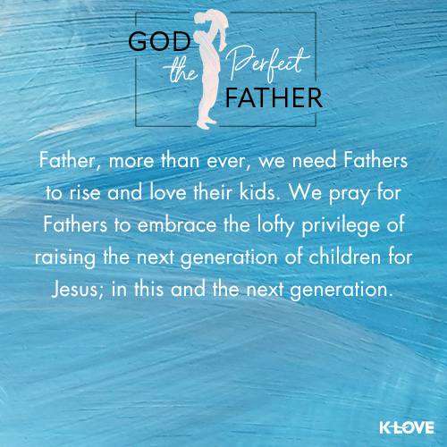 Father, more than ever, we need Fathers to rise and love their kids. We pray for Fathers to embrace the lofty privilege of raising the next generation of children for Jesus; in this and the next generation.