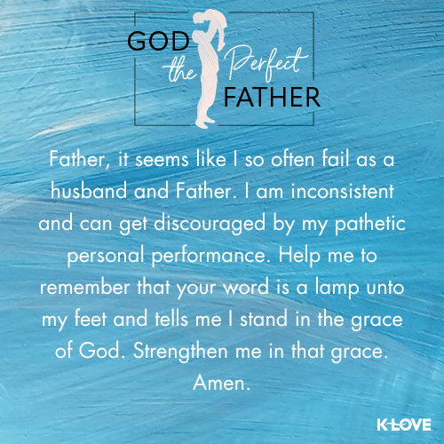 Father, it seems like I so often fail as a husband and Father. I am inconsistent and can get discouraged by my pathetic personal performance. Help me to remember that your word is a lamp unto my feet and tells me I stand in the grace of God. Strengthen me in that grace. Amen.