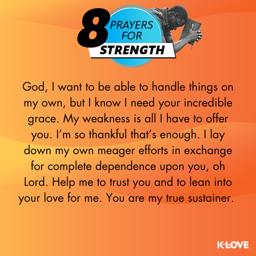 God, I want to be able to handle things on my own, but I know I need your incredible grace. My weakness is all I have to offer you. I’m so thankful that’s enough. I lay down my own meager efforts in exchange for complete dependence upon you, oh Lord. Help me to trust you and to lean into your love for me. You are my true sustainer.  