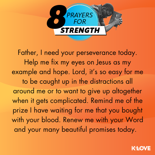 Father, I need your perseverance today. Help me fix my eyes on Jesus as my example and hope. Lord, it’s so easy for me to be caught up in the distractions all around me or to want to give up altogether when it gets complicated. Remind me of the prize I have waiting for me that you bought with your blood. Renew me with your Word and your many beautiful promises today.  