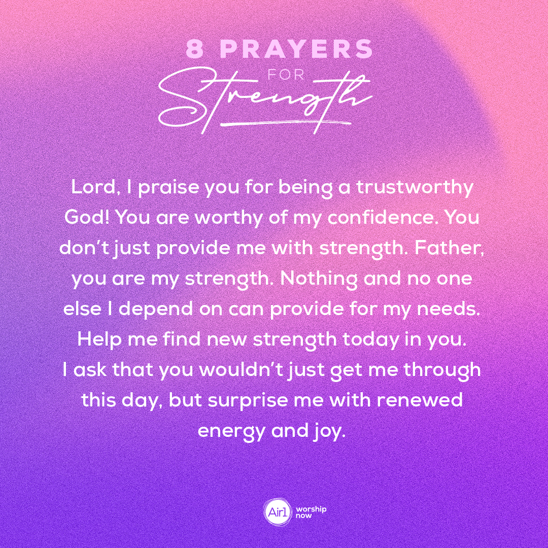 Lord, I praise you for being a trustworthy God! You are worthy of my confidence. You don’t just provide me with strength. Father, you are my strength. Nothing and no one else I depend on can provide for my needs. Help me find new strength today in you. I ask that you wouldn’t just get me through this day, but surprise me with renewed energy and joy.  