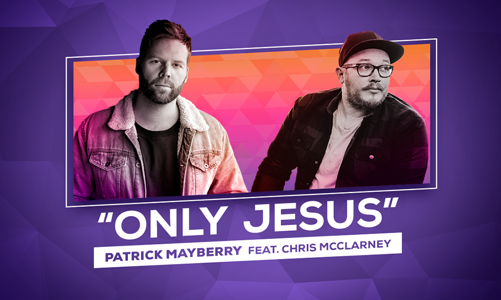 “Only Jesus” Patrick Mayberry Feat. Chris McClarney