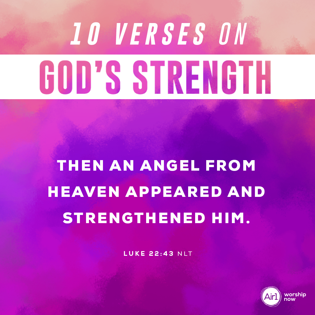 4.	Then an angel from heaven appeared and strengthened him. - Luke 22:43