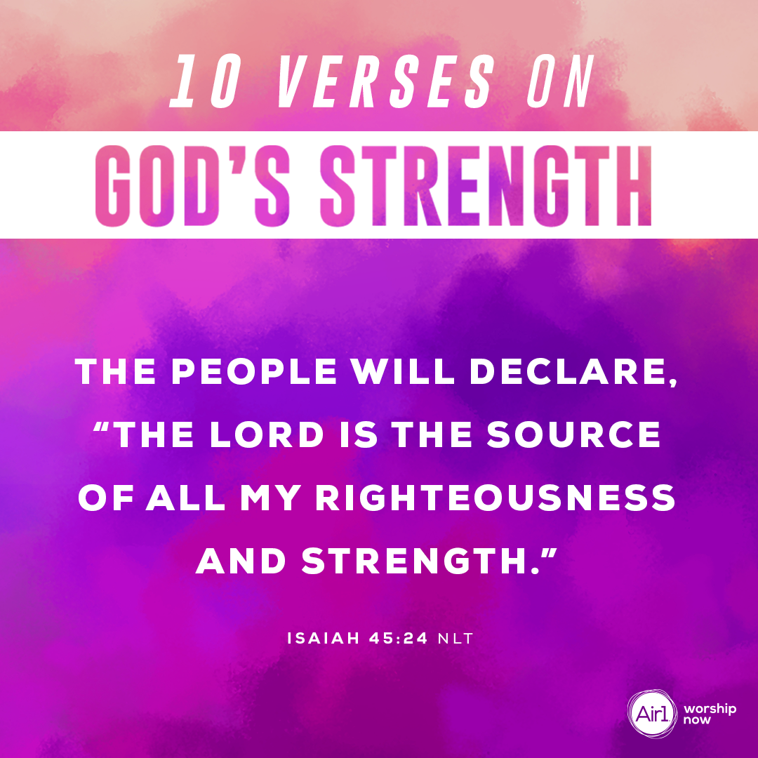 6.	The people will declare, “The LORD is the source of all my righteousness and strength.” -  Isaiah 45:24