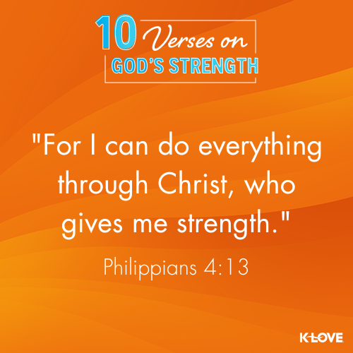 For I can do everything through Christ, who gives me strength. - Philippians 4:13