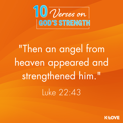 Then an angel from heaven appeared and strengthened him. - Luke 22:43