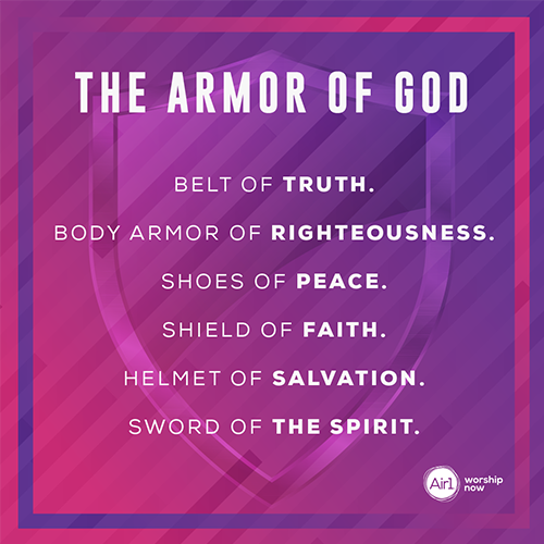 The Armor of God Belt of truth. Body armor of righteousness. Shoes of peace. Shield of faith. Helmet of salvation. Sword of the Spirit.
