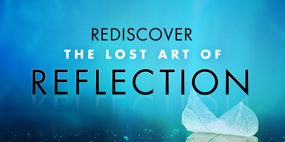 Rediscover the Lost Art of Reflection