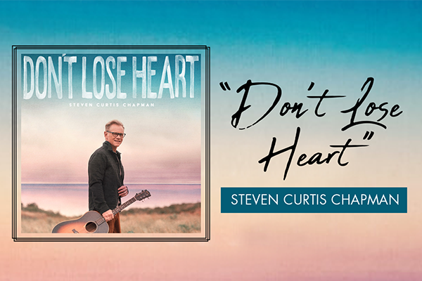 "Don't Lose Heart" Steven Curtis Chapman