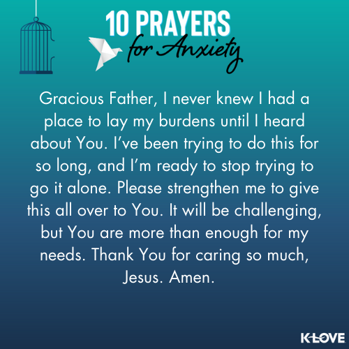 Gracious Father, I never knew I had a place to lay my burdens until I heard about You. I’ve been trying to do this for so long, and I’m ready to stop trying to go it alone. Please strengthen me to give this all over to You. It will be challenging, but You are more than enough for my needs. Thank You for caring so much, Jesus. Amen.