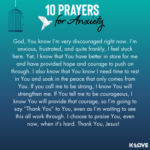 God, You know I’m very discouraged right now. I’m anxious, frustrated, and quite frankly, I feel stuck here. Yet, I know that You have better in store for me and have provided hope and courage to push on through. I also know that You know I need time to rest in You and soak in the peace that only comes from You. If you call me to be strong, I know You will strengthen me. If You tell me to be courageous, I know You will provide that courage, so I’m going to say “Thank You” to You, even as I’m waiting to see this all work through. I choose to praise You, even now, when it’s hard. Thank You, Jesus!