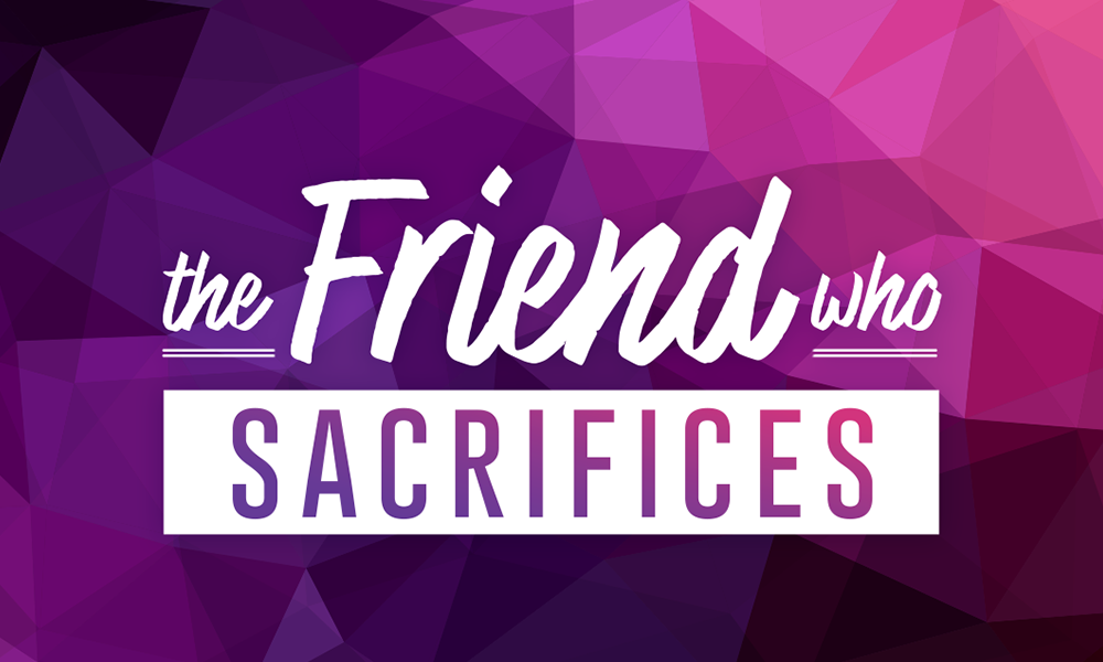 The Friend Who Sacrifices