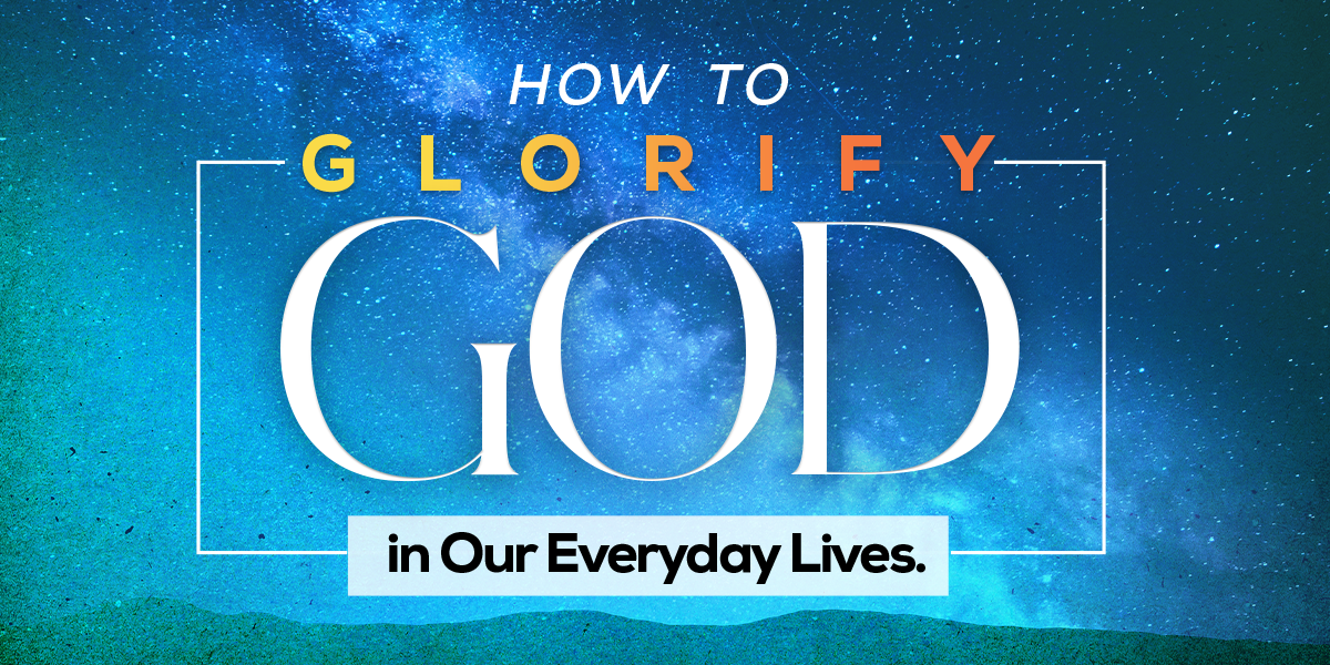 How to Glorify God in Our Everyday Lives