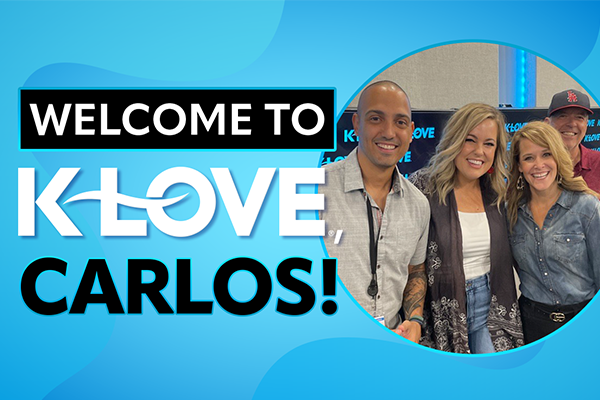 Welcome to K-LOVE, Carlos!