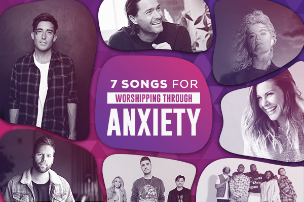 7 Songs for Worshipping Through Anxiety