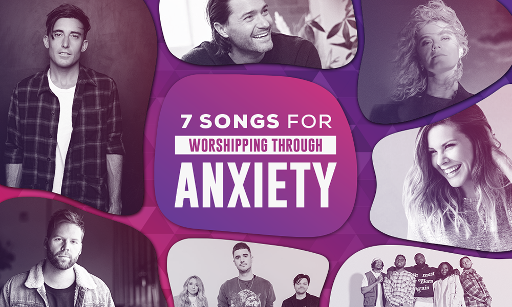 7 Songs for Worshipping Through Anxiety