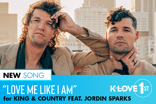K-LOVE First "Love Me Like I Am" for KING & COUNTRY feat. Jordin Sparks