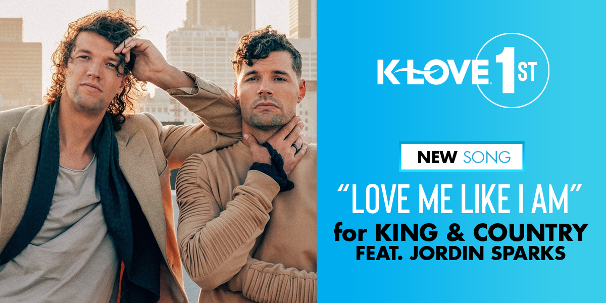 K-LOVE First "Love Me Like I Am" for KING & COUNTRY feat. Jordin Sparks