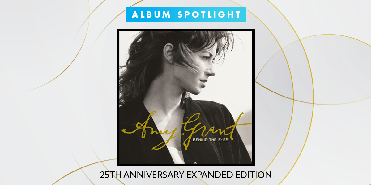Album Spotlight: Amy Grant "Behind The Eyes" 25th Anniversary Edition