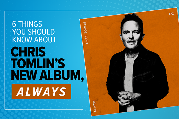 6 Things You Should Know About Chris Tomlin’s New Album, Always