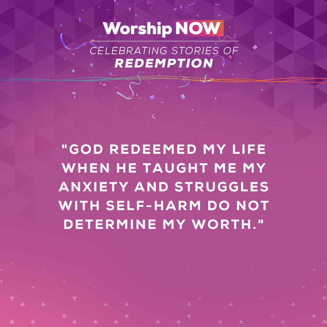 1.	God redeemed my life when He taught me my anxiety and struggles with self-harm do not determine my worth.