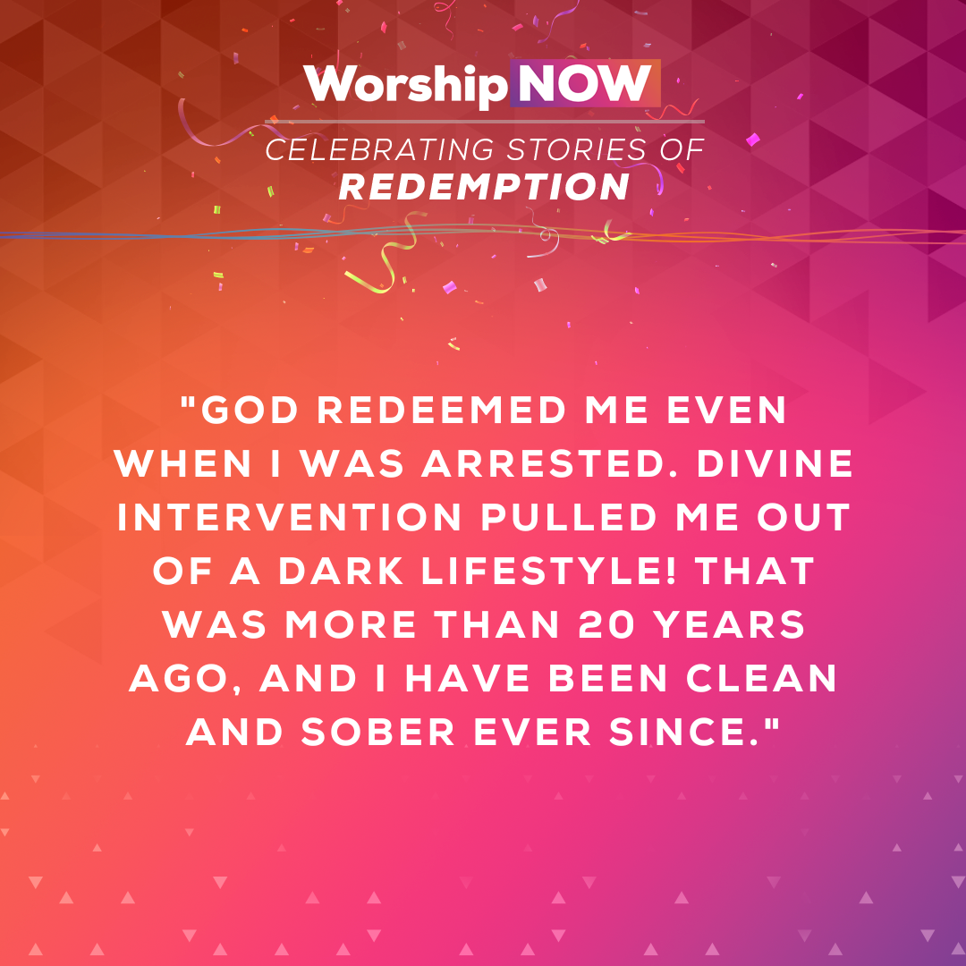 2.	God redeemed me even when I was arrested. Divine intervention pulled me out of a dark lifestyle! That was more than 20 years ago, and I have been clean and sober ever since.