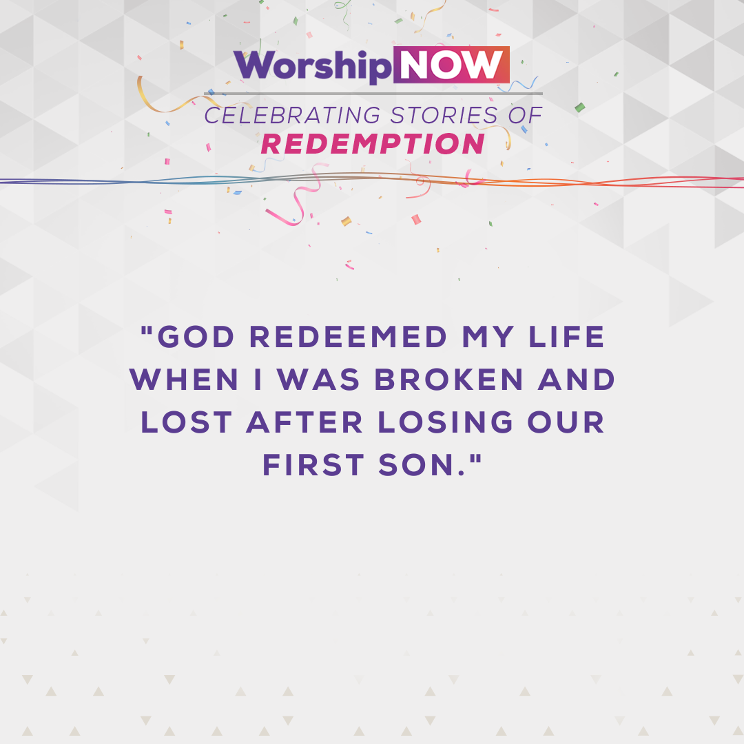 God redeemed my life when I was broken and lost after losing our first son. 