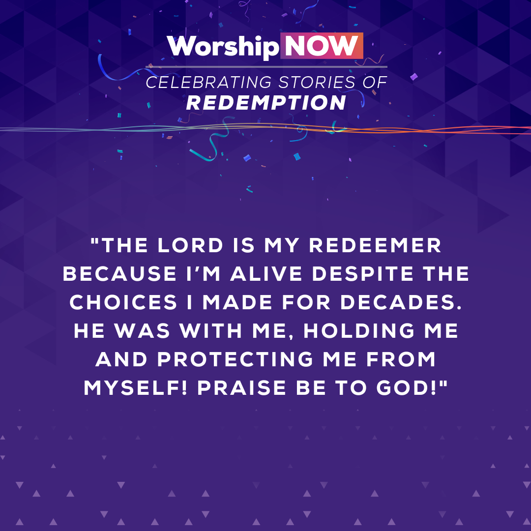 The Lord is my redeemer because I’m alive despite the choices I made for decades. He was with me, holding me and protecting me from myself! Praise be to God! 