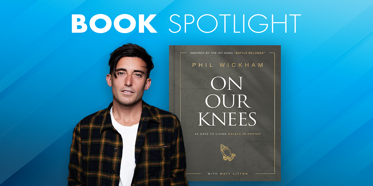Book Spotlight: "On Our Knees" Phil Wickham