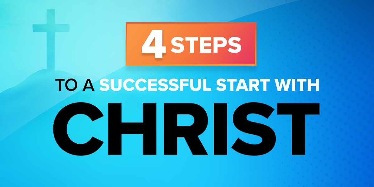 4 Steps to a Successful Start with Christ