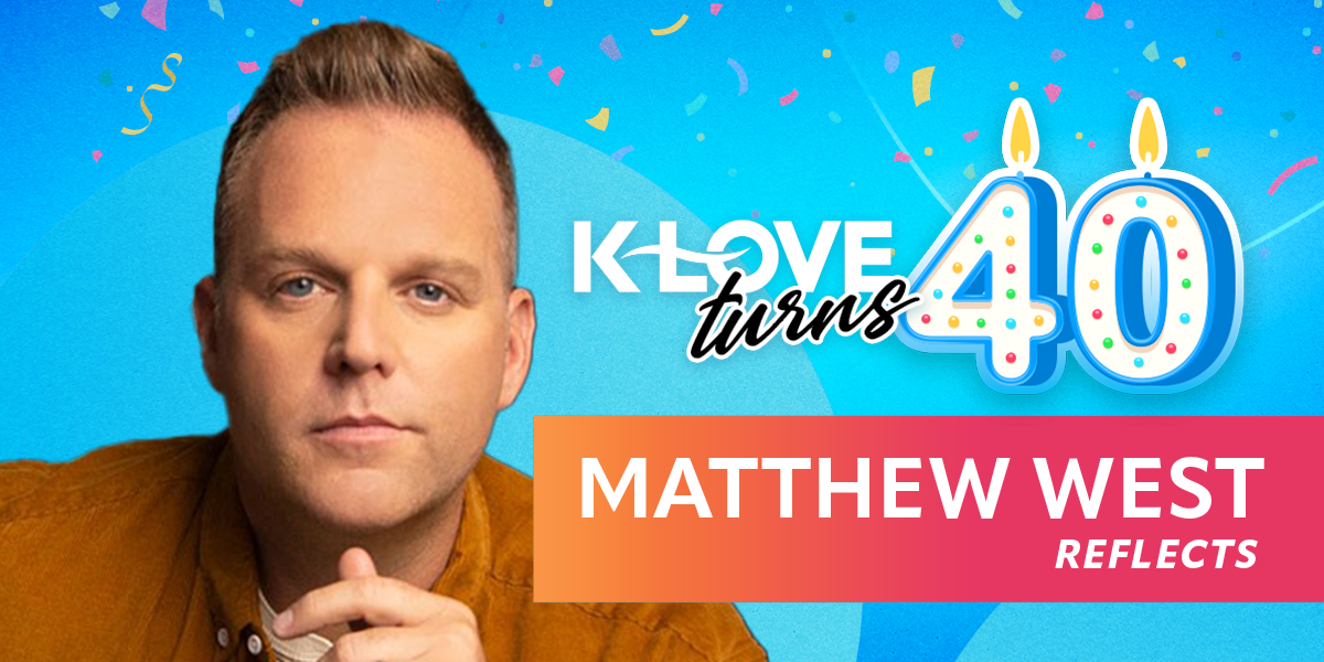 K-LOVE Turns 40: Matthew West Reflects