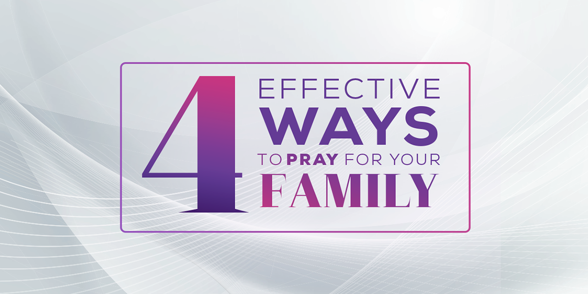 4 Effective Ways to Pray for Your Family